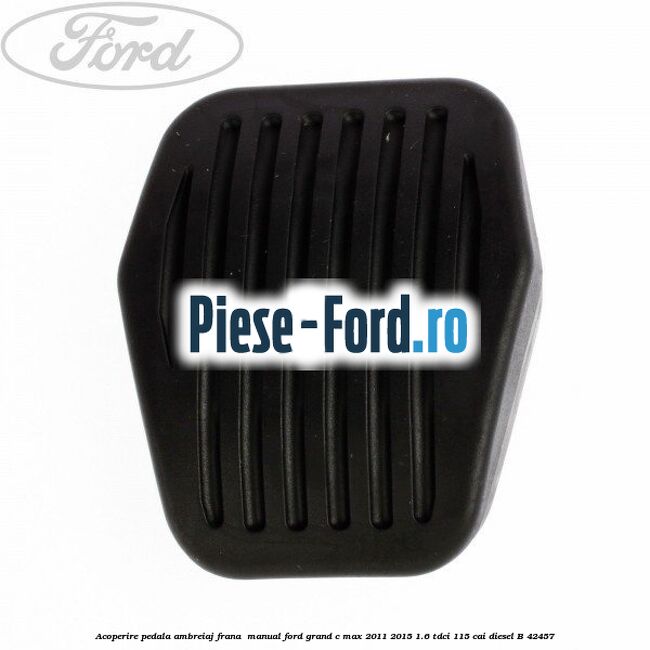 Acoperire pedala ambreiaj frana , manual Ford Grand C-Max 2011-2015 1.6 TDCi 115 cai